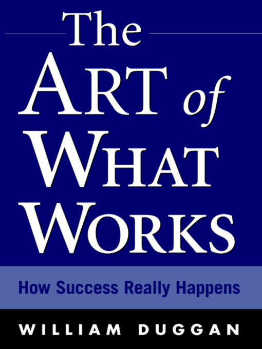 Title details for The Art of What Works by William Duggan - Available